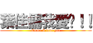 葉佳儒我愛你！！ (Emma I love you)