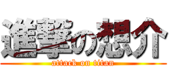 進撃の想介 (attack on titan)