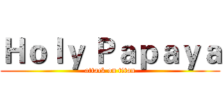 Ｈｏｌｙ Ｐａｐａｙａ (attack on titan)
