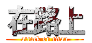 在路上 (attack on titan)