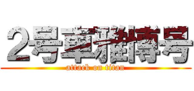 ２号車雅博号 (attack on titan)