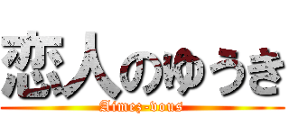 恋人のゆうき (Aimez-vous)