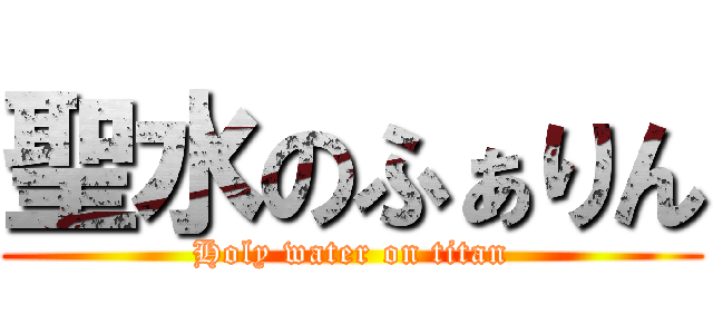 聖水のふぁりん (Holy water on titan)