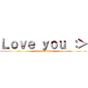 Ｌｏｖｅ ｙｏｕ ：＞ (attack on titan)