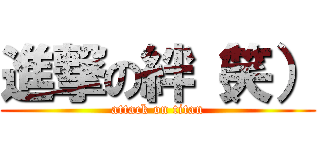 進撃の絆（笑） (attack on titan)