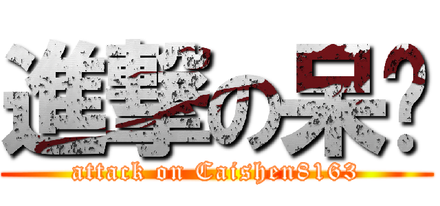 進撃の呆蓝 (attack on Caishen8163)