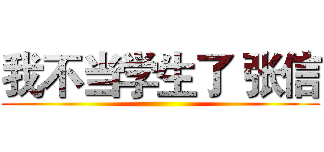 我不当学生了 张信 ()
