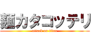 麺カタコッテリ (attack on titan)