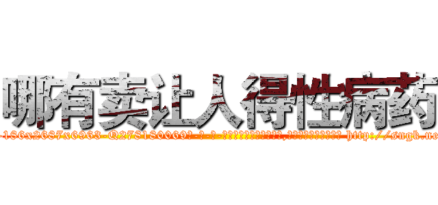 哪有卖让人得性病药 (哪有卖让人得性病药【电-186x2687x6963-Q278180069元-吉-药-业】我们做的是长期生意,靠的是老客户长期支持 http://sngk.net/5Egjg0
)