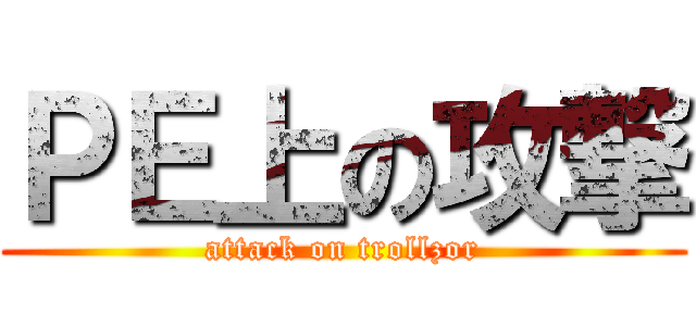 ＰＥ上の攻撃 (attack on trollzor)