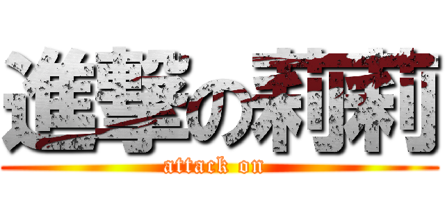 進撃の莉莉 (attack on )