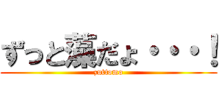 ずっと藻だょ・・・！ (zuttomo)