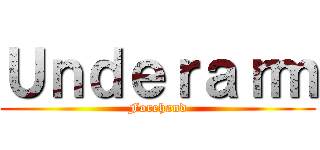 Ｕｎｄｅｒａｒｍ (Forehand)