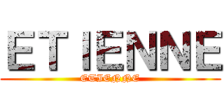 ＥＴＩＥＮＮＥ (ETIENNE)