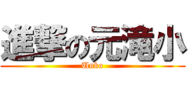 進撃の元滝小 (Unko)
