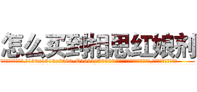 怎么买到相思红娘剂 (怎么买到相思红娘剂【电.话156x1318x7580-Q1991936399鑫宏药业】我们做的是长期生意,靠的是老客户长期支持
参考消息网2月20日报道 韩媒称，“剩女多、离婚率高的城市，房价一定会上涨。”这是中国经济学家金岩石2016年12月参加在上海举行的房地产相关论坛时说的话。
)