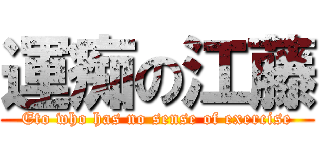 運痴の江藤 (Eto who has no sense of exercise)