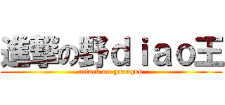 進撃の野ｄｉａｏ王 (attack on guanqun)