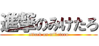 進撃のみけたろ (attack on miketaro)