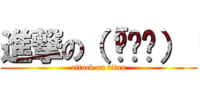 進撃の（「ఠਊఠ）「 (attack on titan)