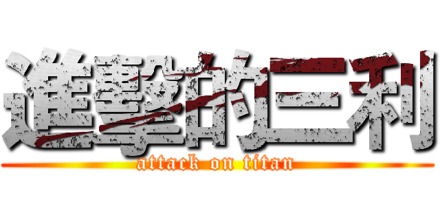 進擊的三利 (attack on titan)