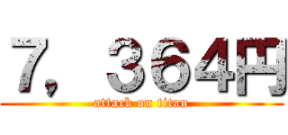 ７，３６４円 (attack on titan)
