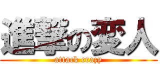 進撃の変人 (attack crazy)