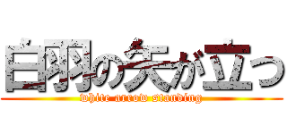 白羽の矢が立つ (white arrow standing)