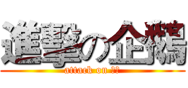 進擊の企鵝 (attack on 企鵝)