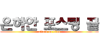 은하안 포스팅 끝 (attack on titan)