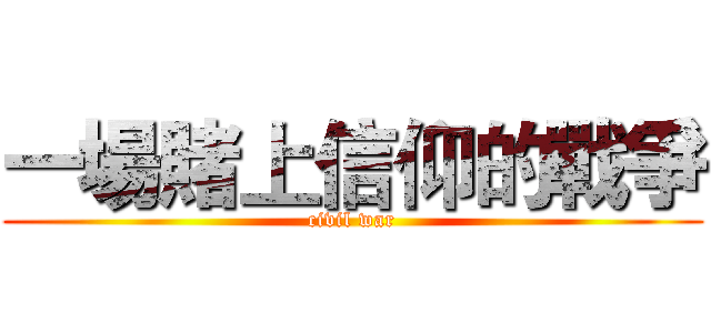 一場賭上信仰的戰爭 (civil war)