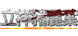 立祥豬麗葉 (attack on titan)