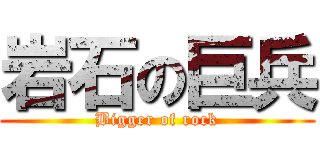 岩石の巨兵 (Bigger of rock)