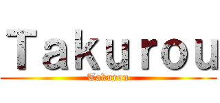 Ｔａｋｕｒｏｕ (Takurou)