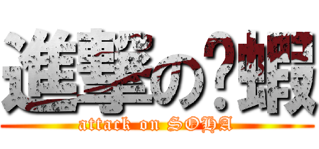 進撃の傻蝦 (attack on SOHA)