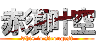 赤須叶空 (This is strongest)