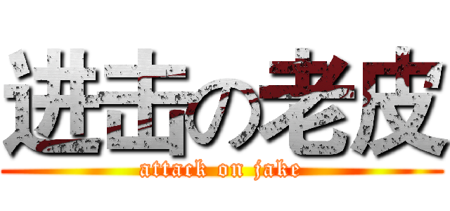 进击の老皮 (attack on jake)