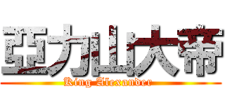 亞力山大帝 (King Alexander )