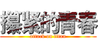 攥紧的青春 (attack on titan)