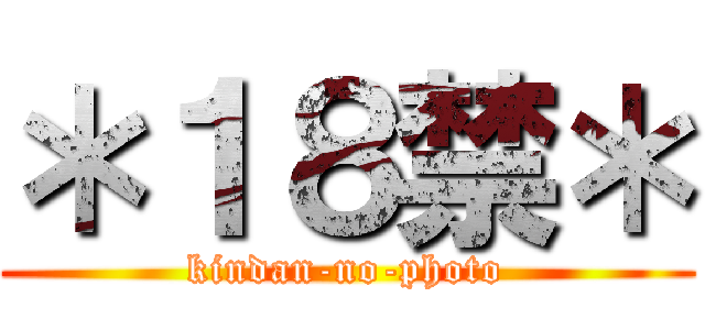 ＊１８禁＊ (kindan-no-photo)
