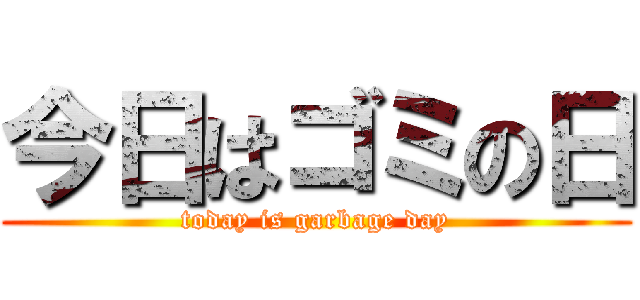 今日はゴミの日 (today is garbage day)