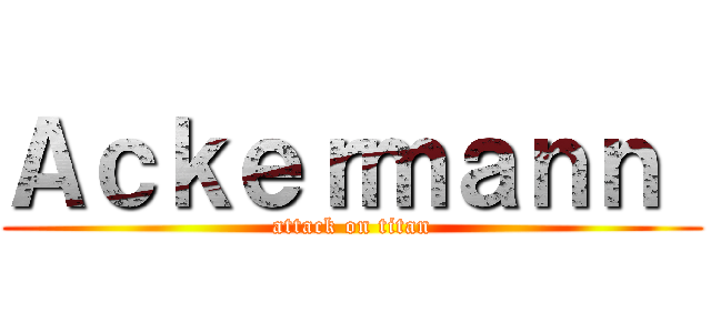 Ａｃｋｅｒｍａｎｎ  (attack on titan)