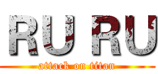 ＲＵ ＲＵ (attack on titan)