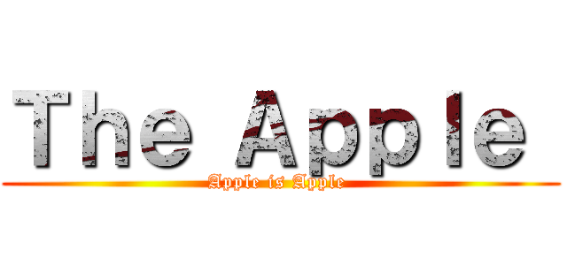 Ｔｈｅ Ａｐｐｌｅ  (Apple is Apple )
