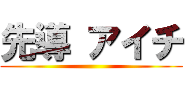 先導 アイチ ()