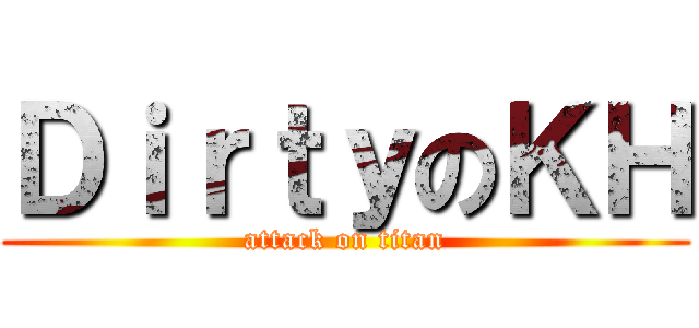 ＤｉｒｔｙのＫＨ (attack on titan)