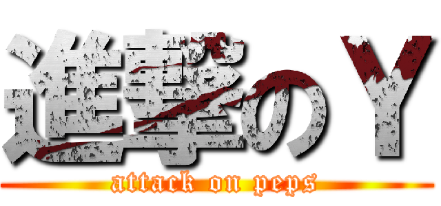 進撃のＹ (attack on peps)