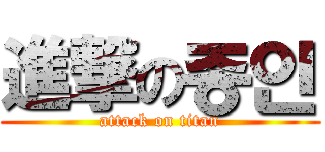 進撃の종인 (attack on titan)