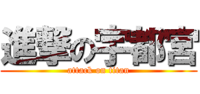 進撃の宇都宮 (attack on titan)