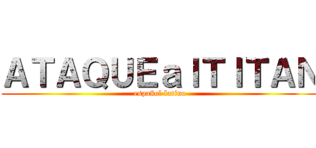 ＡＴＡＱＵＥａｌＴＩＴＡＮ (español latino)